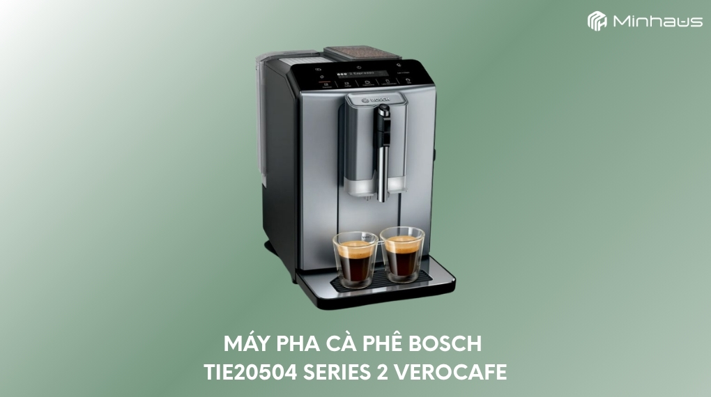 Máy pha capuchino tự động tại nhà - Chọn đúng loại, pha đúng cách, tiết kiệm mỗi ngày 12 Máy pha cafe tự động Bosch TIE20504 Series 2 VeroCafe