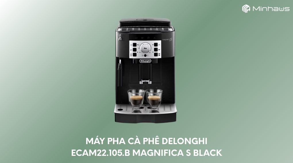 Máy pha capuchino tự động tại nhà - Chọn đúng loại, pha đúng cách, tiết kiệm mỗi ngày 13 Máy pha cafe tự động Delonghi ECAM22.105.B Magnifica S Black
